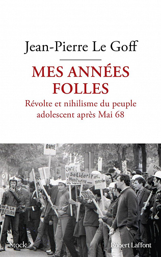 Mes années folles : Révolte et nihilisme du peuple adolescent après Mai 68 - Jean-Pierre Le Goff (2023)