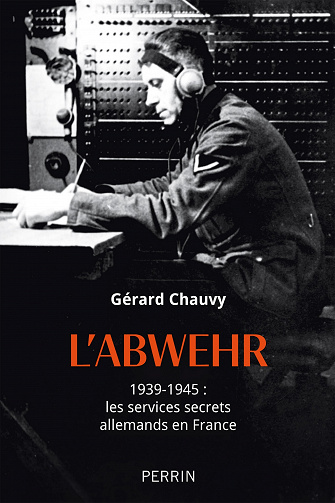 L'Abwehr. 1939-1945 : les services secrets allemands en France - Gérard Chauvy (2023)