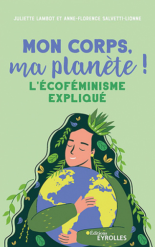 Mon corps, ma planète !: L'écoféminisme expliqué - Anne-Florence Salvetti-Lionne, Juliette Lambot (2022)