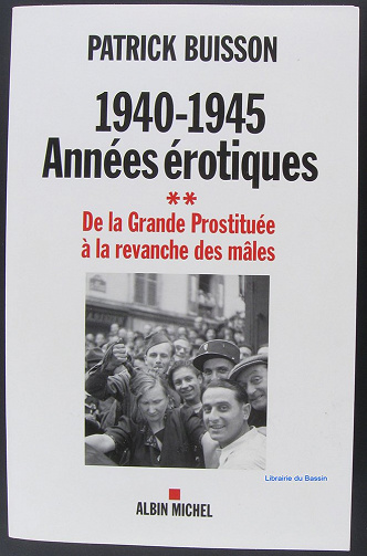 1940-1945 - Années érotiques Tome 2 - De la Grande Prostituée à la revanche des mâles - Patrick Buisson (2009)