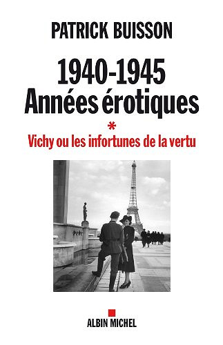1940-1945 années érotiques - tome 1: Vichy ou les infortunes de la vertu - Patrick Buisson (2011)