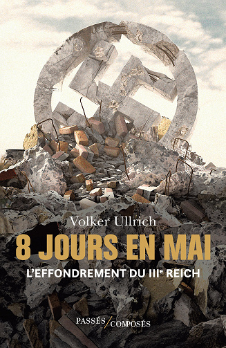8 jours en mai : L'effondrement du IIIe Reich - Volker Ullrich (2023)