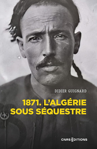 1871. L'Algérie sous séquestre : Une coupe dans le corps social (XIXe-XXe siècle) - Didier Guignard (2023)