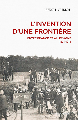 L'invention d'une frontière : Entre France et Allemagne, 1871-1914 - Benoît Vaillot (2023)