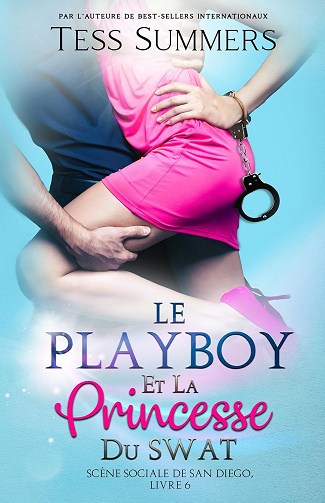Scène sociale de San Diego, Tome 6 : Le Playboy et la Princesse du SWAT - Tess Summers (2023)