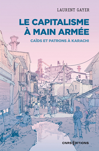 Le capitalisme à main armée : Caïds et patrons à Karachi - Laurent Gayer (2023)