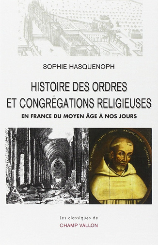 Histoire des ordres et congrégations religieuses en France : Du Moyen Age à nos jours - Sophie Hasquenoph