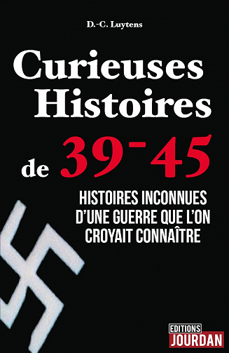 Curieuses Histoires de 39-45: Histoires inconnues d'une guerre que l'on croyait connaître - Daniel-Charles Luytens (2015)