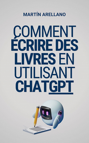 Comment écrire des livres en utilisant ChatGPT - Martín Arellano (2023)