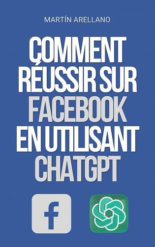 Comment Réussir sur Facebook en utilisant ChatGPT - Martín Arellano (2023)