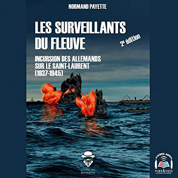 Les surveillants du fleuve: incursion des Allemands sur le Saint-Laurent (1937-1945) Normand Payette (2019)