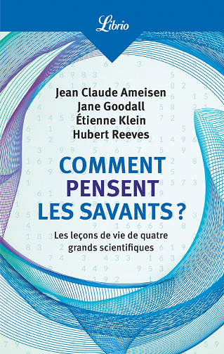 Comment pensent les savants ? Les leçons de vie de quatre grands scientifiques - Claude Ameisen, Jane Goodall, Etienne Klein, Hubert Reeves (2023)
