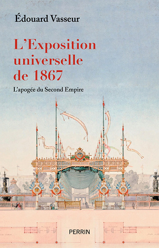 L'Exposition universelle de 1867 : L'apogée du Second Empire - Edouard Vasseur (2023)