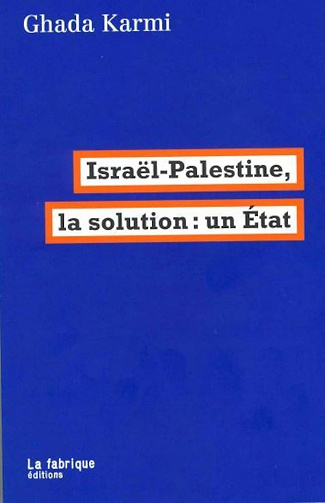 Israël-Palestine, la solution : un Etat - Ghada Karmi (2022)