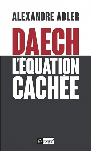 Daech - L'équation cachée - Alexandre Adler (2016)