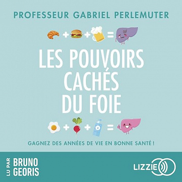 Les pouvoirs cachés du foie: Gagnez des années de vie en bonne santé ! - Gabriel Perlemuter (2023)