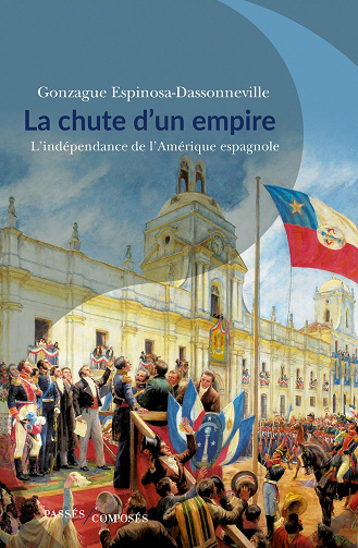 La chute d'un empire : L'indépendance de l'Amérique espagnole - Gonzague Espinosa-Dassonneville (2023)