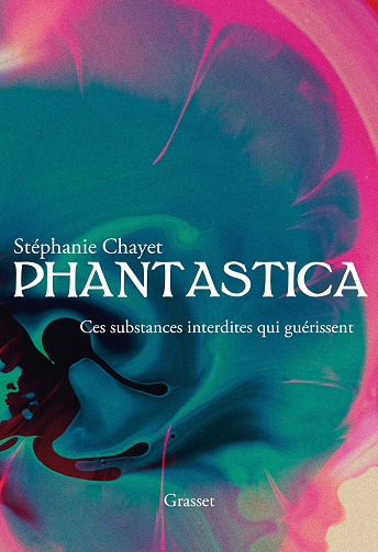 Phantastica: Ces substances interdites qui guérissent - Stéphanie Chayet (2020)