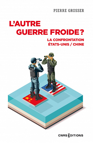 L'autre guerre froide ?  La confrontation États-Unis / Chine - Pierre Grosser (2023)
