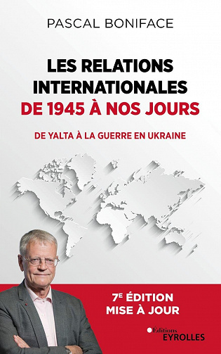 Les relations internationales de 1945 à nos jours : De Yalta à la guerre en Ukraine 7e édition - Pascal Boniface (2022)