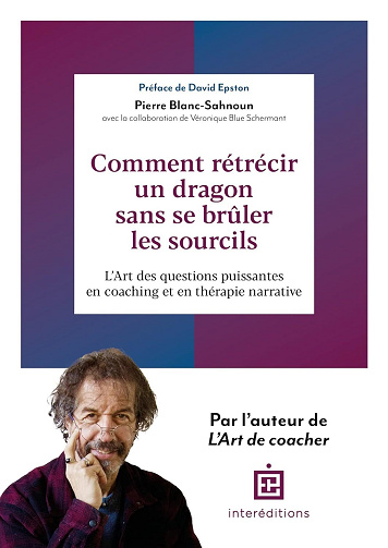 Comment rétrécir un dragon sans se brûler les sourcils : L'Art des questions puissantes en coaching et en thérapie narrative - Pierre Blanc-Sahnoun, Véronique Schermant (2023)