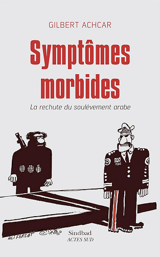 Symptômes morbides: La rechute du soulèvement arabe - Gilbert Achcar (2017)
