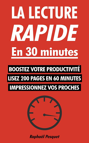 La lecture rapide en 30 minutes: Le guide pratique pour apprendre à lire 200+ pages en 60 minutes et tout comprendre (Changer de vie maintenant) - Raphaël Pesquet (2022)