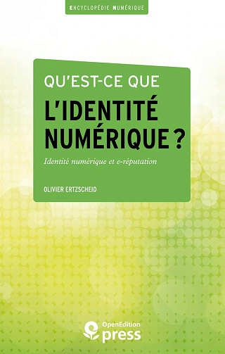 Qu’est-ce que l’identité numérique ?: Enjeux, outils, méthodologies (Encyclopédie numérique t. 1) Olivier Ertzscheid (2013)