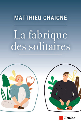 La fabrique des solitaires - Matthieu Chaigne (2022)