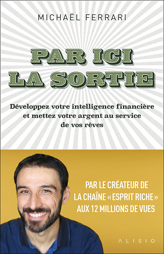 Par ici la sortie : Développez votre intelligence financière et mettez votre argent au service de vos rêves - Michaël Ferrari (2023)