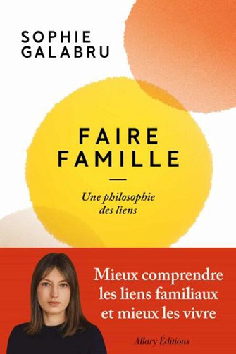 Faire famille - Une philosophie des liens - Sophie Galabru (2023)