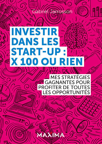 Investir dans les start-up : x100 ou rien - Gabriel Jarrosson (2023)