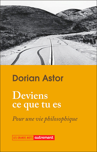 Deviens ce que tu es : Pour une vie philosophique - Dorian Astor (2023)