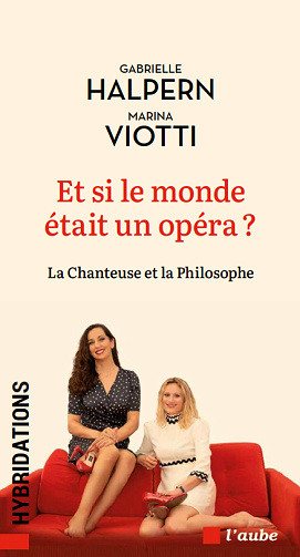Et si le monde était un opéra ? La chanteuse et la philosophe - Gabrielle Halpern, Marina Viotti (2023)