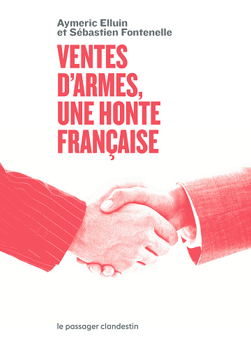 Ventes d'armes : une honte française - Aymeric Elluin, Sébastien Fontenelle (2021)