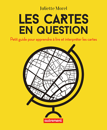 Les cartes en question : Petit guide pour apprendre à lire et interpréter les cartes - Juliette Morel (2021)
