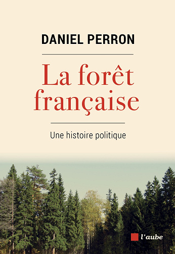 La forêt française : Une histoire politique - Daniel Perron (2021)