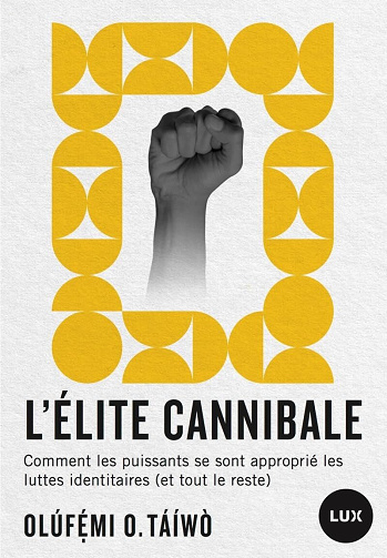 L'élite cannibale : Comment les puissants se sont approprié les luttes identitaires (et tout le reste) - Olúfẹḿi O. Táíwò (2023)