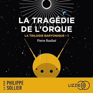 La Trilogie Baryonique - Tome 1 : La Tragédie de l'Orque - Pierre Raufast (2023)