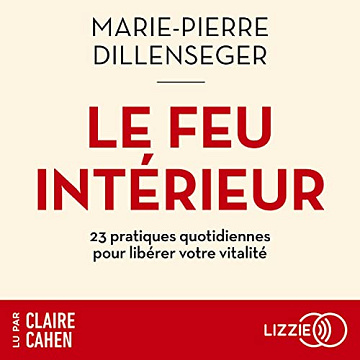 Le Feu intérieur: 23 pratiques quotidiennes pour libérer votre vitalité - Marie-Pierre Dillenseger (2023)