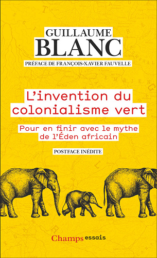 L'invention du colonialisme vert : Pour en finir avec le mythe de l'Éden Africain - Guillaume Blanc (2022)