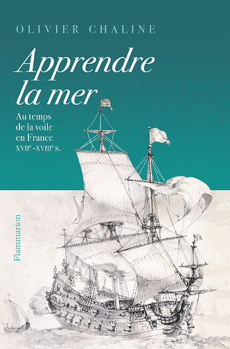 Apprendre la mer : Au temps de la voile en France XVIIᵉ - XVIIIᵉ S - Olivier Chaline (2022)