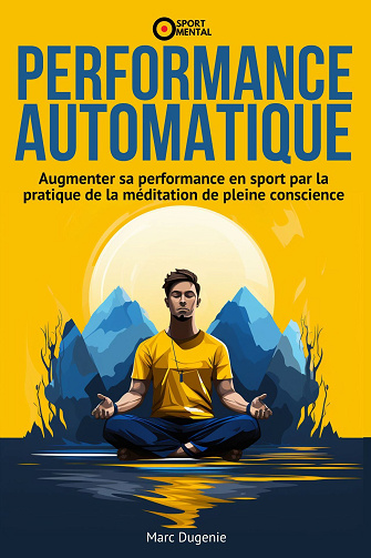 Performance Automatique : Augmenter sa performance en sport par la pratique de la méditation de pleine conscience - Marc Dugenie (2023)