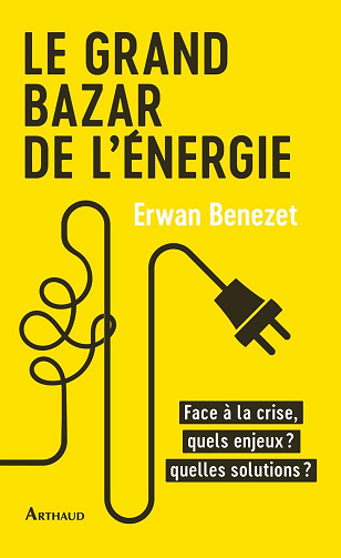 Le Grand Bazar de l'énergie : Face à la crise, quels enjeux ? quelles solutions ? - Erwan Benezet (2023)