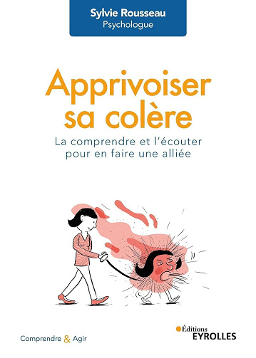 Apprivoiser sa colère : La comprendre et l'écouter pour en faire une alliée - Sylvie Rousseau (2023)