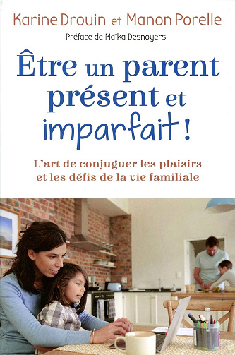 Etre un parent présent et imparfait ! L'art de conjuguer les plaisirs et les défis de la vie familiale - Karine Drouin, Manon Porelle (2018)