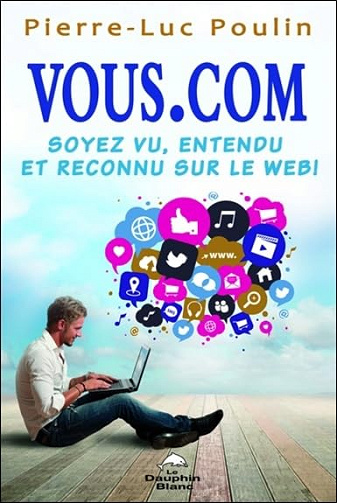 Vous.Com - Soyez vu, entendu et reconnu sur le Web ! -  Pierre-Luc Poulin (2014)