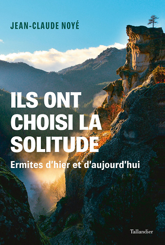 Ils ont choisi la solitude : Ermites d’hier et aujourd’hui - Jean-Claude Noyé (2022)
