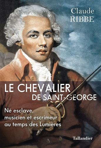 Le chevalier de Saint-George : Né esclave, musicien et escrimeur au temps des Lumières - Claude Ribbe (2022)