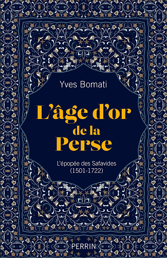 L'âge d'or de la Perse : L'épopée des Safavides : 1501-1722 - Yves Bomati (2023)